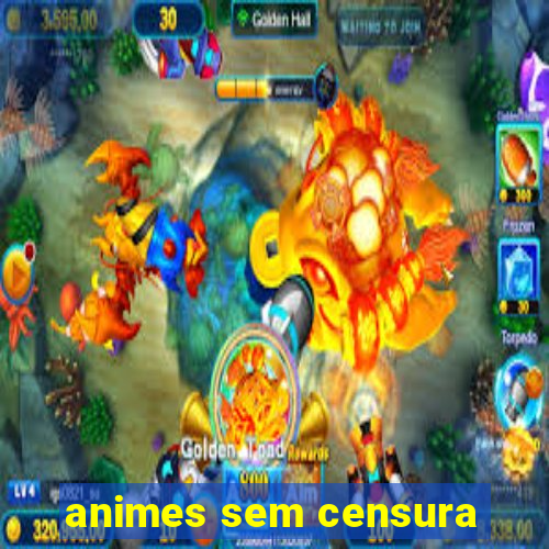 animes sem censura